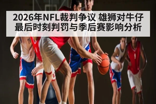 2026年NFL裁判争议 雄狮对牛仔最后时刻判罚与季后赛影响分析