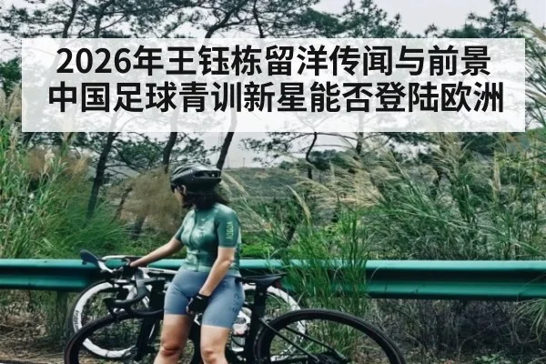 2026年王钰栋留洋传闻与前景 中国足球青训新星能否登陆欧洲