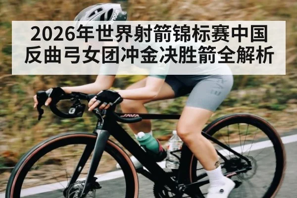 2026年世界射箭锦标赛中国反曲弓女团冲金决胜箭全解析